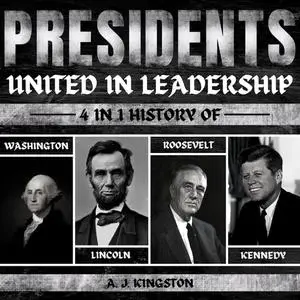 Presidents: United In Leadership: 4-In-1 History Of Washington, Lincoln, Roosevelt & Kennedy [Audiobook]