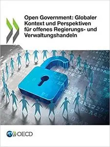 Open Government: Globaler Kontext Und Perspektiven Für Offenes Regierungs- Und Verwaltungshandeln