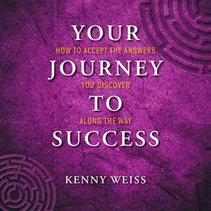 Your Journey to Success: How to Accept the Answers You Discover Along the Way [Audiobook] (Repost)