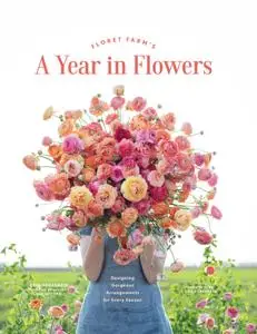 Floret Farm's a Year in Flowers: Designing Gorgeous Arrangements for Every Season