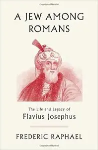 A Jew Among Romans: The Life and Legacy of Flavius Josephus