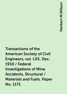 «Transactions of the American Society of Civil Engineers, vol. LXX, Dec. 1910 / Federal Investigations of Mine Accidents