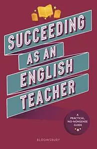 Succeeding as an English Teacher: The ultimate guide to teaching secondary English (A Practical No-nonsense Guide)