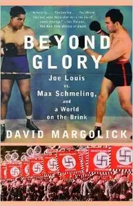 Beyond Glory: Joe Louis Vs. Max Schmeling, and a World on the Brink