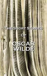 «The Short Stories Of Oscar Wilde» by Oscar Wilde