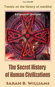 The Secret History of Human Civilizations (Extended edition): Travels on the history of mankind