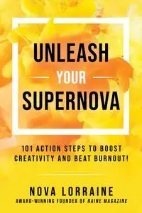 Unleash Your Supernova: 101 Action Steps to Boost Creativity and Beat Burnout!