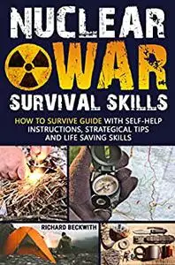 Nuclear War Survival Skills: How To Survive Guide with Self-Help Instructions, Strategical Tips and Life Saving Skills