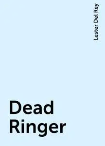 «Dead Ringer» by Lester Del Rey