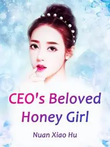 «CEO's Beloved Honey Girl» by Nuan XiaoHu