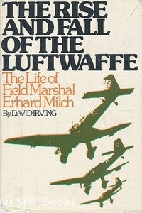 The rise and fall of the Luftwaffe: The life of Field Marshal Erhard Milch