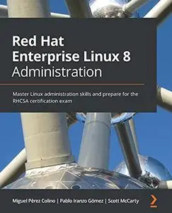 Red Hat Enterprise Linux 8 Administration: Master Linux administration skills and prepare for the RHCSA certification exam