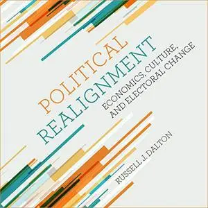 Political Realignment: Economics, Culture, and Electoral Change [Audiobook]