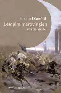 L'Empire mérovingien : Ve-VIIIe siècle - Bruno Dumézil