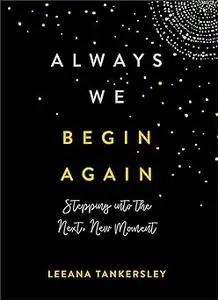 Always We Begin Again: Stepping into the Next, New Moment