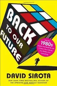 Back to Our Future: How the 1980s Explain the World We Live in Now–Our Culture, Our Politics, Our Everything (Repost)