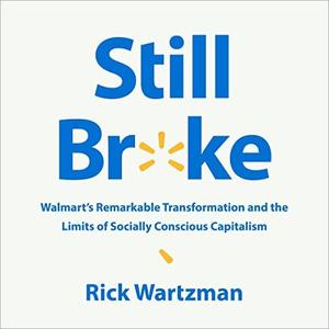 Still Broke: Walmart's Remarkable Transformation and the Limits of Socially Conscious Capitalism [Audiobook]