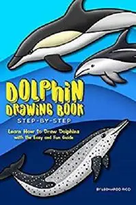 Dolphin Drawing Book Step-by-Step: Learn How to Draw Dolphins with the Easy and Fun Guide