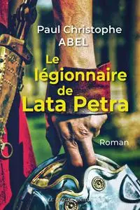 Paul-Christophe Abel, "Le légionnaire de Lata Petra"