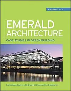 Emerald Architecture: Case Studies in Green Building : Case Studies in Green Building