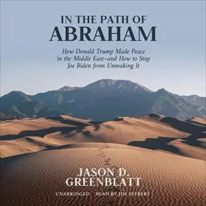 In the Path of Abraham: How Donald Trump Made Peace in the Middle East—and How to Stop Joe Biden from Unmaking It [Audiobook]