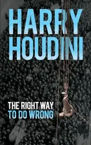 «The Right Way to Do Wrong» by Harry Houdini