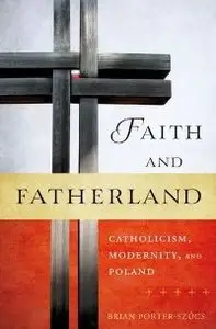 Faith and Fatherland: Catholicism, Modernity, and Poland (repost)