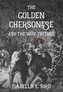 The Golden Chersonese: and the Way Thither