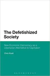 The Defetishized Society: New Economic Democracy As A Libertarian Alternative To Capitalism