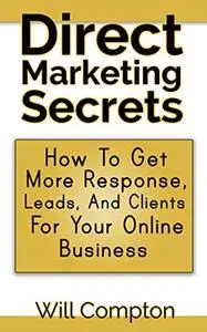 Direct Marketing Secrets: How To Get More Response, Leads And Clients For Your Online Business