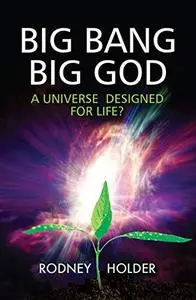 Big Bang Big God: A Universe Designed for Life?