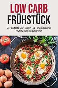 Low Carb Frühstück: Der perfekte Start in den Tag - energiereiches Frühstück leicht zubereitet