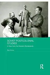 Soviet Postcolonial Studies: A View from the Western Borderlands