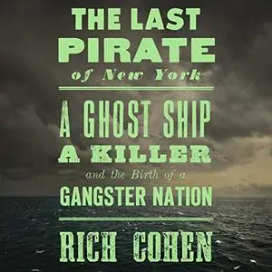 The Last Pirate of New York: A Ghost Ship, a Killer, and the Birth of a Gangster Nation [Audiobook]