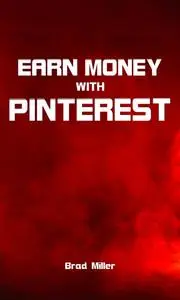 «Earn money with Pinterest» by Brad Miller