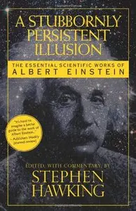 A Stubbornly Persistent Illusion: The Essential Scientific Works of Albert Einstein (Repost)