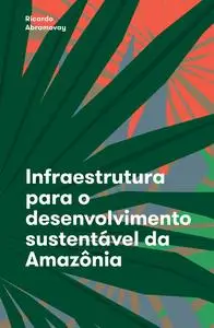 «Infraestrutura para o desenvolvimento sustentável da Amazônia» by Ricardo Abramovay