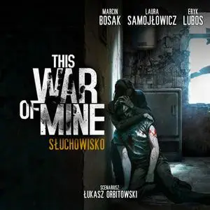 «This War of Mine - Słuchowisko» by Łukasz Orbitowski