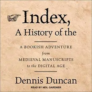 Index, a History of The: A Bookish Adventure from Medieval Manuscripts to the Digital Age