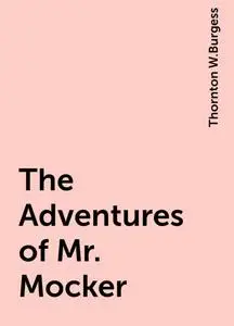 «The Adventures of Mr. Mocker» by Thornton W.Burgess