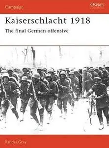 Kaiserschlacht 1918: The Final German Offensive (Osprey Campaign 11)