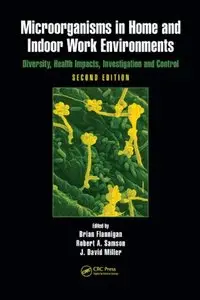 Microorganisms in Home and Indoor Work Environments: Diversity, Health Impacts, Investigation and Control, 2 Edition (repost)