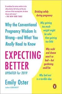 Expecting Better: Why the Conventional Pregnancy Wisdom Is Wrong-and What You Really Need to Know (Updated for 2019)