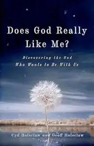 Does God Really Like Me?: Discovering the God Who Wants to Be With Us