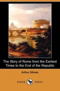 The Story of Rome from the Earliest Times to the End of the Republic