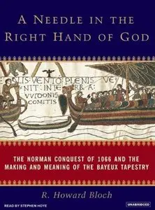 A Needle in the Right Hand of God: The Norman Conquest of 1066 and the Making and Meaning of the Bayeux Tapestry (repost)