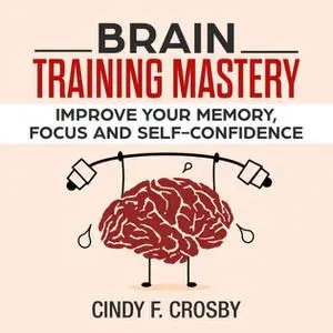 Brain Training Mastery: Improve your memory, Focus and self-confidence [Audiobook]