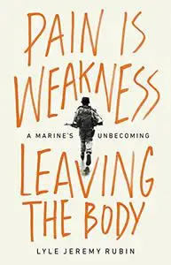 Pain Is Weakness Leaving the Body: A Marine's Unbecoming