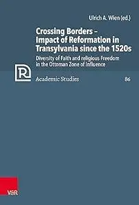 Crossing Borders - Impact of Reformation in Transylvania Since the 1520s: Diversity of Faith and Religious Freedom in th