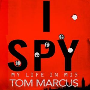«I Spy: My Life in MI5» by Tom Marcus